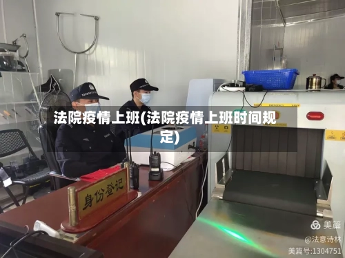 法院疫情上班(法院疫情上班时间规定)