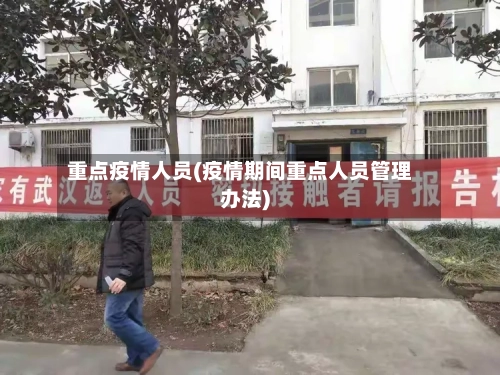 重点疫情人员(疫情期间重点人员管理办法)-第2张图片