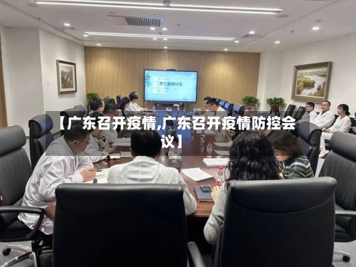 【广东召开疫情,广东召开疫情防控会议】-第2张图片