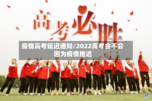 疫情高考延迟通知/2022高考会不会因为疫情推迟-第3张图片
