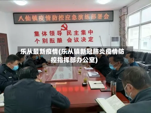 乐从最新疫情(乐从镇新冠肺炎疫情防控指挥部办公室)