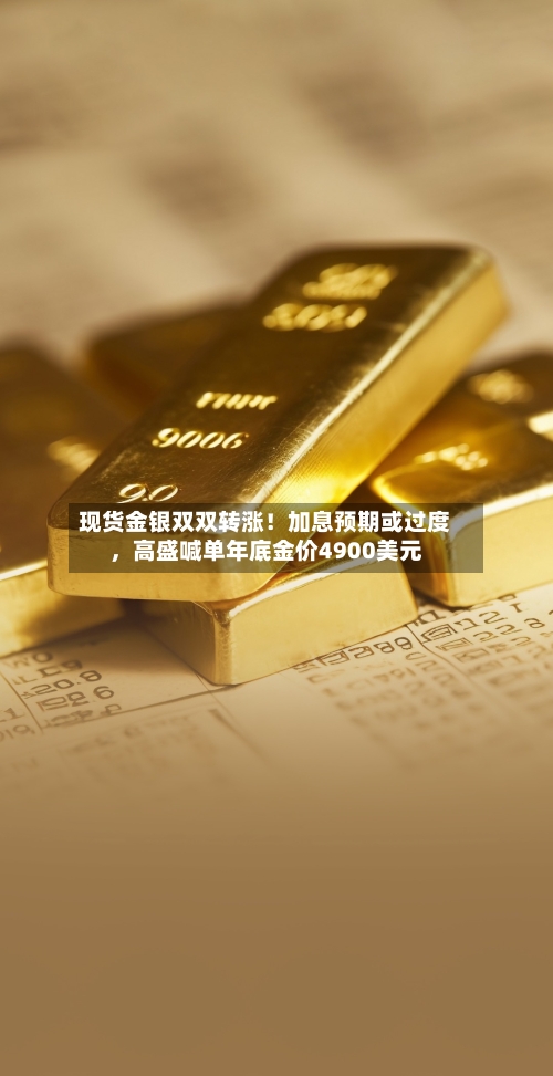 现货金银双双转涨！加息预期或过度，高盛喊单年底金价4900美元-第3张图片