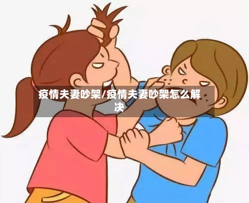 疫情夫妻吵架/疫情夫妻吵架怎么解决
