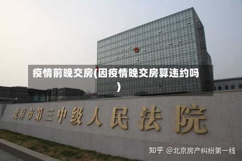 疫情前晚交房(因疫情晚交房算违约吗)-第2张图片