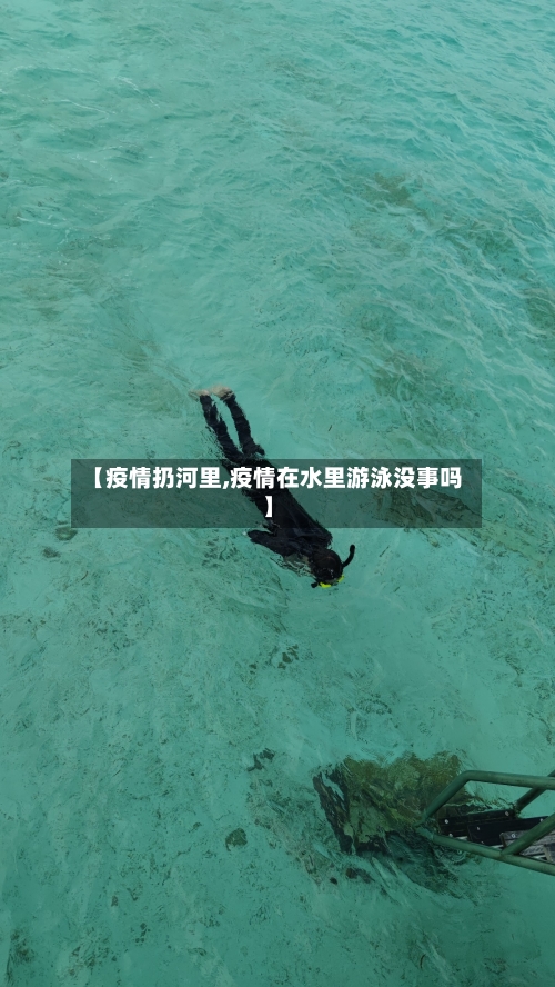 【疫情扔河里,疫情在水里游泳没事吗】-第3张图片
