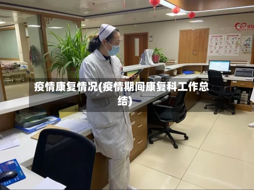 疫情康复情况(疫情期间康复科工作总结)