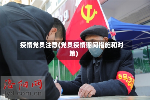 疫情党员注意(党员疫情期间措施和对策)-第2张图片