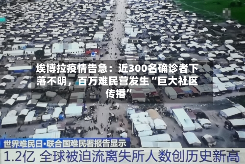 埃博拉疫情告急：近300名确诊者下落不明，百万难民营发生“巨大社区传播”