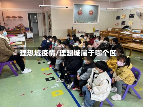 理想城疫情/理想城属于哪个区-第3张图片