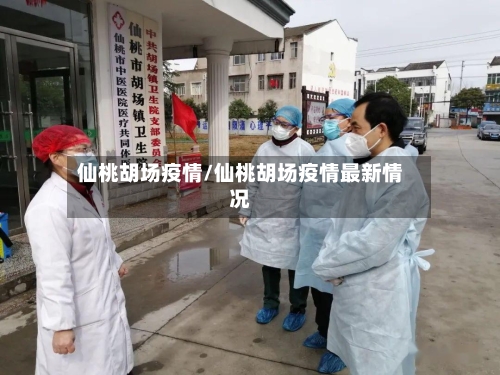 仙桃胡场疫情/仙桃胡场疫情最新情况