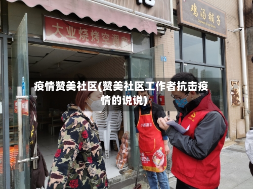 疫情赞美社区(赞美社区工作者抗击疫情的说说)-第2张图片