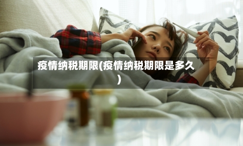 疫情纳税期限(疫情纳税期限是多久)-第2张图片