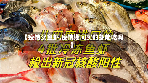 【疫情买鱼虾,疫情期间买的虾能吃吗】