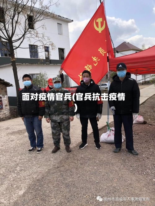 面对疫情官兵(官兵抗击疫情)-第3张图片